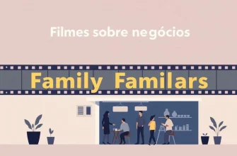 10 Filmes Imperdíveis sobre Negócios Familiares